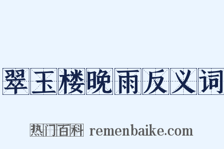 翠玉楼晚雨反义词是什么意思的图片